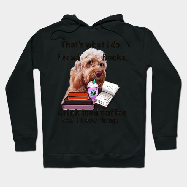 Cavapoo Cavoodle puppy dog iced coffee  - that’s what I do, I drink coffee, read books and I know things, funny cute cavalier king charles spaniel poodle, puppy love Hoodie by Artonmytee